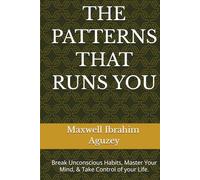 THE PATTERNS THAT RUNS YOU: Break Unconscious Habits, Master Your Mind, & Take Control of your Life.