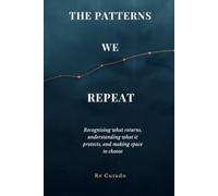 The Patterns We Repeat: Recognising What Returns, Understanding What It Protects, and Creating Space to Choose