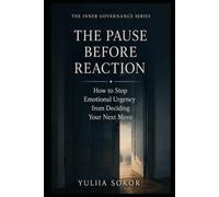 THE PAUSE BEFORE REACTION: How to Stop Emotional Urgency from Deciding Your Next Move