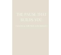 The Pause That Builds You: A Journal For Men Who Reflect