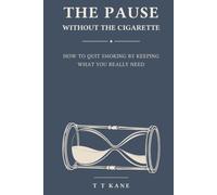 The Pause Without the Cigarette: A Mindful Self-help Guide to Freedom from Nicotine: How to Quit Smoking by Keeping What You Really Needed: Break the ... and Reclaim Your Calm and Stop Smoking