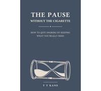 The Pause Without the Cigarette: A Mindful Self-help Guide to Freedom from Nicotine: How to Quit Smoking by Keeping What You Really Needed: Break the Habit, Beat Cravings, and Reclaim Your Calm
