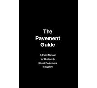 The Pavement Guide: A Practical survival booklet for Buskers & Street Performers in Sydney