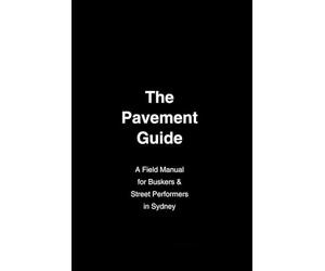 The Pavement Guide: A Practical survival booklet for Buskers & Street Performers in Sydney