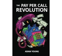 The Pay Per Call Revolution: How an Elite Group of Performance Marketers Are Taking Control and Building Highly Profitable Businesses on Their Terms