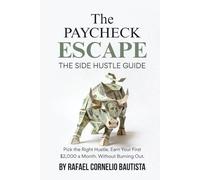 The Paycheck Escape: The Side Hustle Guide: Pick the Right Hustle. Earn Your First $2,000 a Month. Without Burning Out.