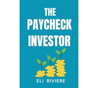 The Paycheck Investor: Grow Wealth One Paycheck at a Time Even If You’re Starting from Zero