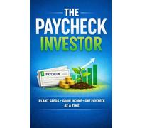 The Paycheck Investor: Grow your income one paycheck at a time