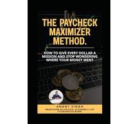 The Paycheck Maximizer Method: How to Give Every Dollar a Mission and Stop Wondering Where Your Money Went