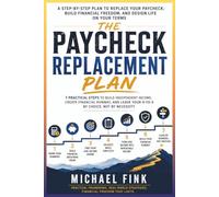 The Paycheck Replacement Plan: 7 Practical Steps to Build Side Income, Create a Financial Runway, and Leave Your 9-to-5 Without Betting Everything