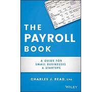 The Payroll Book: A Guide for Small Businesses and Startups