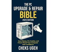 The PC Upgrade & Repair Bible (2025 Edition): Save Money, Fix Crashes, and Future-Proof Your Computer with Confidence: Step-by-Step for Gamers, Creators and Everyday Users