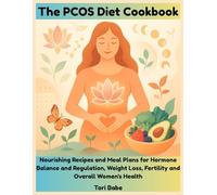 The PCOS Diet Cookbook: Nourishing Recipes and Meal Plans for Hormone Balance and Regulation, Weight Loss, Fertility and Overall Women's Health