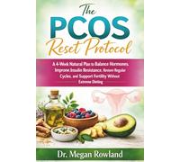 The PCOS Reset Protocol: A 4-Week Natural Plan to Balance Hormones, Improve Insulin Resistance, Restore Regular Cycles, and Support Fertility Without Extreme Dieting
