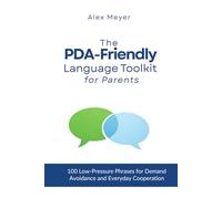 The PDA-Friendly Language Toolkit for Parents: 100 Low-Pressure Phrases for Demand Avoidance and Everyday Cooperation