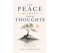 The Peace Between Your Thoughts: 27 Stories About Letting Go, Being Present, and Finding Quiet Within