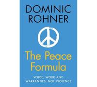 The Peace Formula: Voice, Work and Warranties, Not Violence by Rohner, Dominic