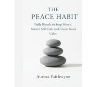 The Peace Habit: Daily Rituals to Stop Worry, Master Self-Talk, and Create Inner Calm