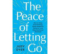 The Peace of Letting Go: How to Stop Overthinking, Break Negative Patterns, and Stop Emotional Overload