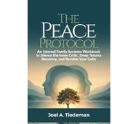 THE PEACE PROTOCOL || Internal Family Systems Workbook: An Internal Family Systems Workbook to Silence the Inner Critic, Deep Trauma Recovery, and Reclaim Your Calm