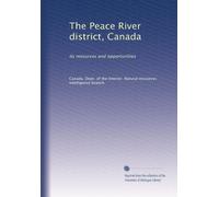 The Peace River district, Canada its resources and opportunities