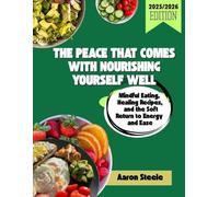 THE PEACE THAT COMES WITH NOURISHING YOURSELF WELL: Mindful Eating, Healing Recipes, and the Soft Return to Energy and Ease