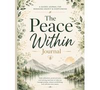 The Peace Within Journal: A Guided Workbook to Calm Your Mind, Reduce Stress, Break Negative Thought Patterns, and Build Emotional Resilience
