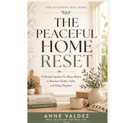 The Peaceful Home Reset: A Simple System for Busy Moms to Get Their Life Back in Order