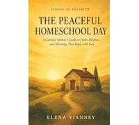 The Peaceful Homeschool Day: A Catholic Mother's Guide to Order, Rhythm, and Mornings That Begin with God