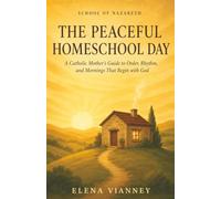 The Peaceful Homeschool Day: A Catholic Mother's Guide to Order, Rhythm, and Mornings That Begin with God