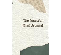 The Peaceful Mind Journal: Focus on What Matters, Stay Positive, and Create the Life You Desire