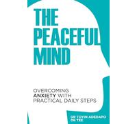 The Peaceful Mind: Overcoming Anxiety With Practical Daily Steps