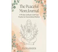 The Peaceful Mom Journal: A 90-Day Gratitude & Self-Care Practice for Overwhelmed Mothers