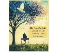 The Peaceful Path: An End-of-Life Planning Guide for Seniors