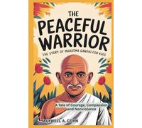 The Peaceful Warrior: The Story of Mahatma Gandhi for Kids: A Tale of Courage, Compassion, and Nonviolence