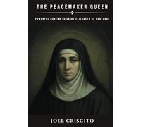 The Peacemaker Queen: Powerful Novena to Saint Elizabeth of Portugal