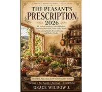 The Peasant's Prescription 2026: 101 Ancient Simplicity, Natural Rhythms, Functional Movement, and Everyday Habits for Lasting Health, Renewed Energy, and Modern Vitality