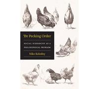 The Pecking Order: Social Hierarchy as a Philosophical Problem by Kolodny, Niko