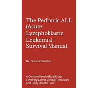 The Pediatric ALL (Acute Lymphoblastic Leukemia) Survival Manual: A Comprehensive Roadmap Covering Latest Clinical Therapies and Daily Holistic Care