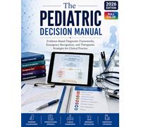 The Pediatric Decision Manual: Evidence-Based Diagnostic Frameworks, Emergency Recognition, and Therapeutic Strategies for Clinical Practice