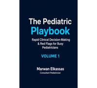 The Pediatric Playbook (Vol. 1): Rapid Clinical Decision-Making & Red Flags for Busy Pediatricians