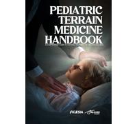 The Pediatric Terrain Medicine Handbook: A Comprehensive Guide to Natural Treatment of Childhood Illness