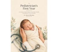 The Pediatrician's First Year: An Evidence-Based Guide to Your Baby's Health, Development & First 12 Months
