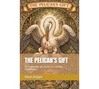 THE PELICAN'S GIFT: BESTIARY AND THE SECRET OF LASTING KNOWLEDGE