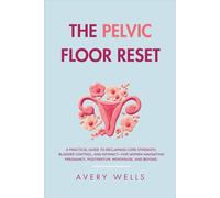 The Pelvic Floor Reset: A practical guide to reclaiming core strength, bladder control, and intimacy-for women navigating pregnancy, postpartum, menopause, and beyond.