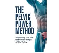 The Pelvic Power Method: Simple Daily Exercises for Erectile Strength & Male Vitality