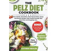 The Pelz Diet Cookbook: Raw Salads, Smoothies, Plant Based Mains, Soups and Snacks Recipes with Family-Friendly Tips, Meal Plan and Shopping Lists