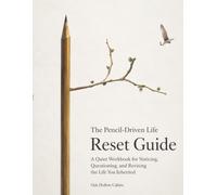 The Pencil-Driven Life Reset Guide: A Quiet Workbook for Noticing, Questioning, and Revising the Life You Inherited