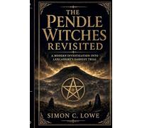 THE PENDLE WITCHES REVISITED A Modern Investigation into Lancashire's Darkest Trial