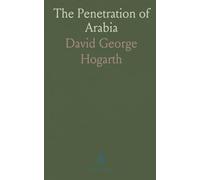 The Penetration of Arabia: A Record of the Development of Western, Knowledge Concerning the Arabian Peninsula